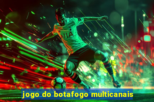 jogo do botafogo multicanais